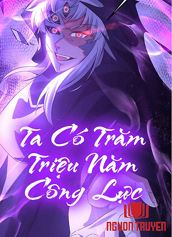 Ta Có Trăm Triệu Năm Công Lực - 我有亿万年修为