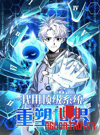 Ta Dùng Hệ Thống Đỉnh Cấp Đúc Lại Thế Giới