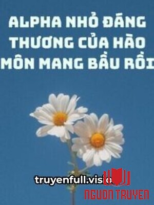 Alpha Nhỏ Đáng Thương Của Hào Môn Mang Bầu Rồi - Alpha Nho Đang Thuong Cua Hao Mon Mang Bau Roi