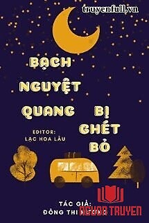 Bạch Nguyệt Quang Bị Ghét Bỏ - Bach Nguyet Quang Bi Ghet Bo