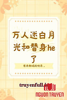 Bạch Nguyệt Quang Vạn Nhân Mê He Với Thế Thân Rồi! - Bach Nguyet Quang Van Nhan Me He Voi The Than Roi!