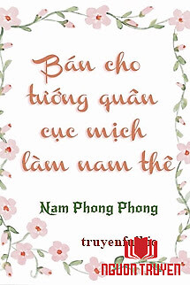 Bán Cho Tướng Quân Cục Mịch Làm Nam Thê - Ban Cho Tuong Quan Cuc Mich Lam Nam The