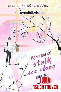 Bạn Trai Cũ Stalk Acc Clone Của Tôi - Ban Trai Cu Stalk Acc Clone Cua Toi