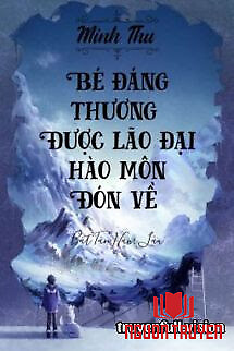 Bé Đáng Thương Được Lão Đại Hào Môn Đón Về - Be Đang Thuong Đuoc Lao Đai Hao Mon Đon Ve