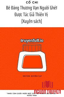 Bé Đáng Thương Vạn Người Ghét Được Tác Giả Thiên Vị - Be Đang Thuong Van Nguoi Ghet Đuoc Tac Gia Thien Vi