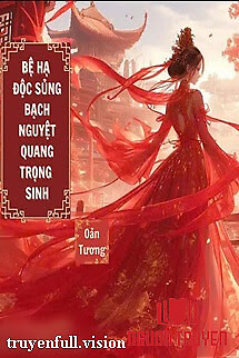 Bệ Hạ Độc Sủng Bạch Nguyệt Quang Trọng Sinh - Be Ha Đoc Sung Bach Nguyet Quang Trong Sinh