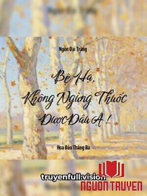 Bệ Hạ, Không Ngừng Thuốc Được Đâu Ạ! - Be Ha, Khong Ngung Thuoc Đuoc Đau Ạ!