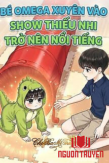 Bé Omega Xuyên Vào Show Thiếu Nhi Trở Nên Nổi Tiếng - Be Omega Xuyen Vao Show Thieu Nhi Tro Nen Noi Tieng
