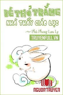 Bé Thỏ Trắng Nhà Thầy Giáo Lục - Be Tho Trang Nha Thay Giao Luc