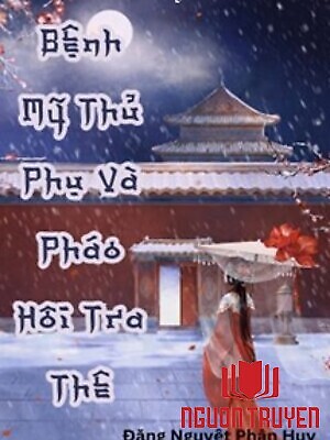 Bệnh Mỹ Thủ Phụ & Pháo Hôi Tra Thê - Benh My Thu Phu & Phao Hoi Tra The