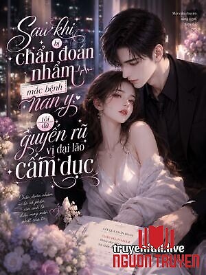 Bị Chẩn Đoán Nhầm Mắc Bệnh Nan Y, Tôi Quyến Rũ Đại Lão Cấm Dục - Bi Chan Đoan Nham Mac Benh Nan Y, Toi Quyen Ru Đai Lao Cam Duc