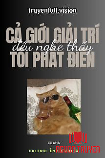 Cả Giới Giải Trí Đều Nghe Thấy Tôi Phát Điên - Ca Gioi Giai Tri Đeu Nghe Thay Toi Phat Đien