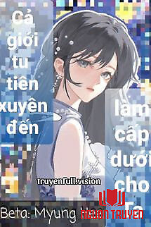 Cả Giới Tu Tiên Xuyên Đến Làm Cấp Dưới Cho Ta - Ca Gioi Tu Tien Xuyen Đen Lam Cap Duoi Cho Ta