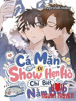 Cá Mặn Đi Show Hẹn Hò Chỉ Biết Nằm Bẹp - Ca Man Đi Show Hen Ho Chi Biet Nam Bep