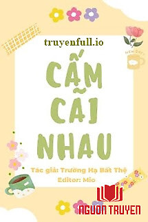 Cấm Cãi Nhau - Trường Hạ Bất Thệ - Cam Cai Nhau - Truong Ha Bat The