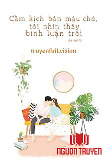 Cầm Kịch Bản Máu Chó, Tôi Nhìn Thấy Bình Luận Trôi - Cam Kich Ban Mau Cho, Toi Nhin Thay Binh Luan Troi