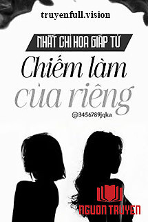 Chiếm Làm Của Riêng - Nhất Chỉ Hoa Giáp Tử - Chiem Lam Cua Rieng - Nhat Chi Hoa Giap Tu