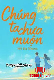 Chúng Ta Chưa Muộn - Mễ Hạ Nhược - Chung Ta Chua Muon - Me Ha Nhuoc