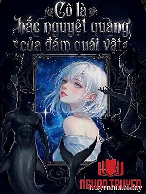 Cô Là Hắc Nguyệt Quang Của Đám Quái Vật - Co La Hac Nguyet Quang Cua Đam Quai Vat