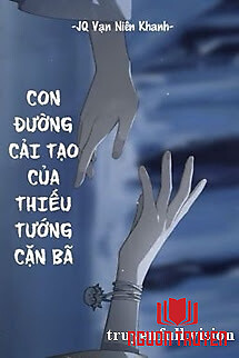 Con Đường Cải Tạo Của Thiếu Tướng Cặn Bã - Con Đuong Cai Tao Cua Thieu Tuong Can Ba