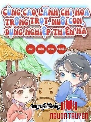 Cùng Cao Lãnh Chi Hoa Trồng Trọt, Nuôi Con, Dựng Nghiệp - Cung Cao Lanh Chi Hoa Trong Trot, Nuoi Con, Dung Nghiep