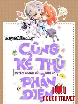 Cùng Kẻ Thù Xuyên Thành Đôi Anh Em Phản Diện - Cung Ke Thu Xuyen Thanh Đoi Anh Em Phan Dien