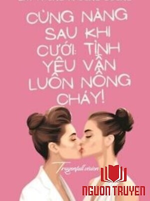 Cùng Nàng Sau Khi Cưới: Tình Yêu Vẫn Luôn Nồng Cháy! - Cung Nang Sau Khi Cuoi: Tinh Yeu Van Luon Nong Chay!
