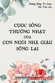 Cuộc Sống Thường Nhật Của Con Nuôi Nhà Giàu Sống Lại - Cuoc Song Thuong Nhat Cua Con Nuoi Nha Giau Song Lai