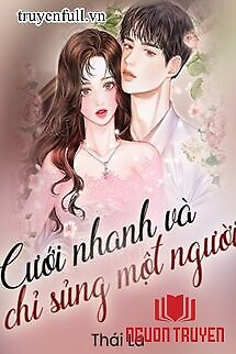 Cưới Nhanh Và Chỉ Sủng Một Người - Cuoi Nhanh Va Chi Sung Mot Nguoi