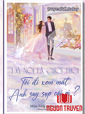 Đã Nói Là Chơi Thôi, Tôi Đi Xem Mắt Anh Suy Sụp Cái Gì? - Đa Noi La Choi Thoi, Toi Đi Xem Mat Anh Suy Sup Cai Gi?
