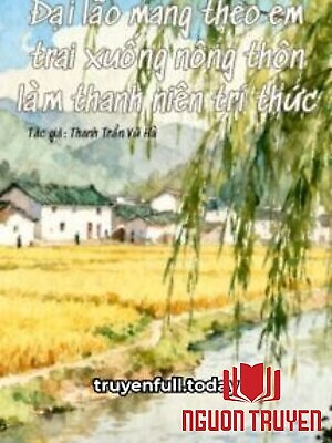 Đại Lão Mang Theo Em Trai Xuống Nông Thôn Làm Thanh Niên Trí Thức - Đai Lao Mang Theo Em Trai Xuong Nong Thon Lam Thanh Nien Tri Thuc