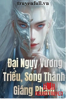 Đại Ngụy Vương Triều Song Thánh Giáng Phàm - Đai Nguy Vuong Trieu Song Thanh Giang Pham