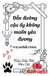 Dẫn Đường Cậu Ấy Không Muốn Yêu Đương - Dan Đuong Cau Ấy Khong Muon Yeu Đuong