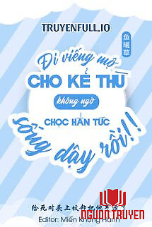 Đi Viếng Mộ Kẻ Thù Không Ngờ Chọc Hắn Tức Sống Lại Rồi! - Đi Vieng Mo Ke Thu Khong Ngo Choc Han Tuc Song Lai Roi!