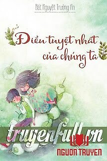 Điều Tuyệt Nhất Của Chúng Ta - Đieu Tuyet Nhat Cua Chung Ta