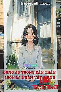 Đừng Ảo Tưởng Bản Thân Luôn Là Nhân Vật Chính - Đung Ảo Tuong Ban Than Luon La Nhan Vat Chinh