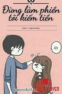 Đừng Làm Phiền Tôi Kiếm Tiền - Đung Lam Phien Toi Kiem Tien