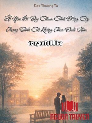 Ép Yêu Hot Boy Chua Chát Đắng Cay, Trọng Sinh Cô Không Theo Đuổi Nữa - Ép Yeu Hot Boy Chua Chat Đang Cay, Trong Sinh Co Khong Theo Đuoi Nua