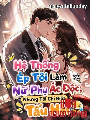 Hệ Thống Ép Tôi Làm Nữ Phụ Ác Độc, Nhưng Tôi Chỉ Biết Tấu Hài - He Thong Ép Toi Lam Nu Phu Ác Đoc, Nhung Toi Chi Biet Tau Hai
