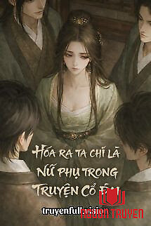 Hóa Ra Ta Chỉ Là Nữ Phụ Trong Truyện Cổ Đại - Hoa Ra Ta Chi La Nu Phu Trong Truyen Co Đai