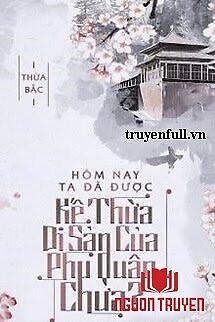 Hôm Nay Ta Đã Được Kế Thừa Di Sản Của Phu Quân Chưa - Hom Nay Ta Đa Đuoc Ke Thua Di San Cua Phu Quan Chua