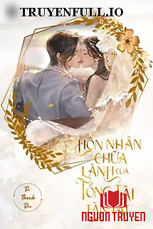 Hôn Nhân Chữa Lành Của Tổng Tài Tàn Tật - Hon Nhan Chua Lanh Cua Tong Tai Tan Tat