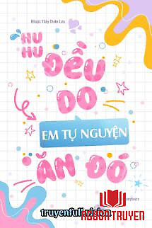 Huhu, Đều Do Em Tự Nguyện Ăn Đó - Huhu, Đeu Do Em Tu Nguyen Ăn Đo