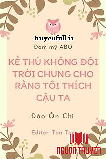 Kẻ Thù Không Đội Trời Chung Cho Rằng Tôi Thích Cậu Ta - Ke Thu Khong Đoi Troi Chung Cho Rang Toi Thich Cau Ta