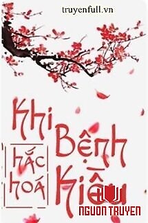 Khi Bệnh Kiều Hắc Hóa - Khi Benh Kieu Hac Hoa