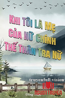 Khi Tôi Là Mẹ Của Nữ Chính Thế Thân Tra Nữ - Khi Toi La Me Cua Nu Chinh The Than Tra Nu