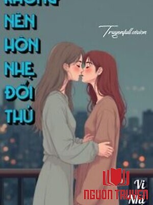 Không Nên Hôn Nhẹ Đối Thủ - Vi Nhị Trúc - Khong Nen Hon Nhe Đoi Thu - Vi Nhi Truc