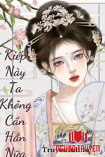 Kiếp Này Tôi Không Cần Hắn Nữa - Kiep Nay Toi Khong Can Han Nua