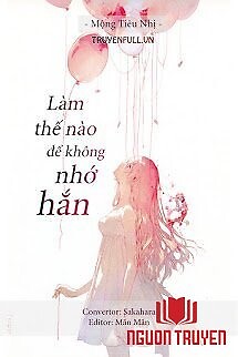 Làm Thế Nào Để Không Nhớ Hắn - Lam The Nao Đe Khong Nho Han