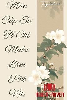Mãn Cấp Sư Tổ Chỉ Muốn Làm Phế Vật - Man Cap Su To Chi Muon Lam Phe Vat